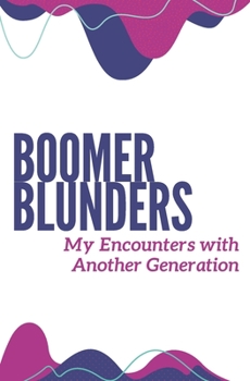 Paperback Boomer Blunders My Encounters with Another Generation: A Notebook to Record All Your Interesting Brushes with Baby Boomers Book