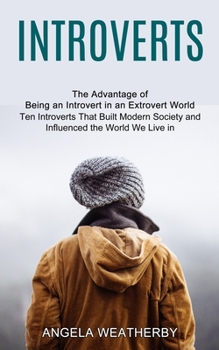 Paperback Introverts: Ten Introverts That Built Modern Society and Influenced the World We Live in (The Advantage of Being an Introvert in an Extrovert World) Book