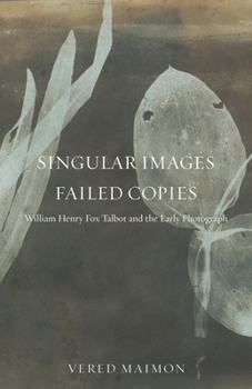 Paperback Singular Images, Failed Copies: William Henry Fox Talbot and the Early Photograph Book