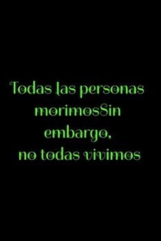 Todas las personas morimosSin embargo, no todas vivimos: Regalo De Cuaderno / Diario Forrado, 120 Páginas, 6x9, Tapa Blanda, Acabado Mate (Spanish Edition)
