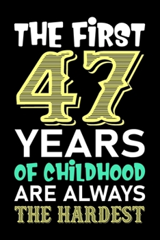 The First 47 Years Of Childhood Are Always The Hardest: Funny Birthday Notebook And Journal To Write In For 47 Year Old Boy Girl - 6x9 Unique Diary - ... Pages - Happy 47th Birthday Gift Composition