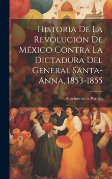 Hardcover Historia de la revolucio&#769;n de Me&#769;xico contra la dictadura del general Santa-Anna, 1853-1855 [Spanish] Book