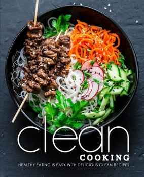 Paperback Clean Cooking: Healthy Eating is Easy with Delicious Clean Recipes (2nd Edition) Book