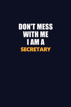 Paperback Don't Mess With Me I Am A Secretary: Career journal, notebook and writing journal for encouraging men, women and kids. A framework for building your c Book