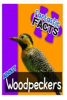 Paperback Fantastic Facts about Woodpeckers: Illustrated Fun Learning for Kids Book