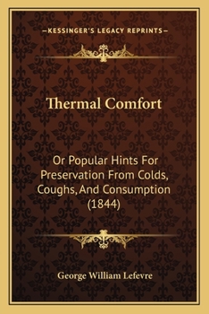 Thermal Comfort; Or, Popular Hints for Preservation From Colds [&c.]