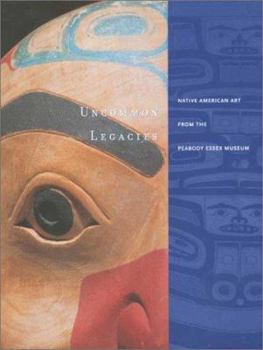 Hardcover Uncommon Legacies: Native American Art from the Peabody Essex Museum Book