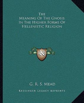 The Meaning Of The Gnosis In The Higher Forms Of Hellenistic Religion