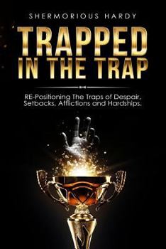 Paperback Trapped In The Trap: RE-Positioning The Traps of Despair, Setbacks, Afflictions & Hardships Book