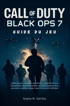 Call of Duty : Black Ops 7 Guide du jeu: Maîtrisez chaque mission, dominez les batailles multijoueurs et débloquez des secrets cachés pour une victoire ultime