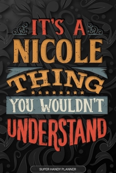 Its A Nicole Thing You Wouldnt Understand: Nicole Name Planner With Notebook Journal Calendar Personal Goals Password Manager & Much More, Perfect Gift For Nicole