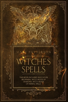 Paperback Witches Spells: This Book Includes: Wicca for Beginners, Wicca Book of Shadows, Wicca Book of Herbal Spells Book