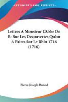 Paperback Lettres A Monsieur L'Abbe De B- Sur Les Decouvertes Qu'on A Faites Sur Le Rhin 1716 (1716) Book
