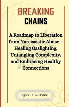 Paperback Breaking Chains: A Roadmap to Liberation from Narcissistic Abuse - Healing Gaslighting, Untangling Complexity, and Embracing Healthy Co [Large Print] Book