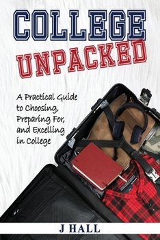 Paperback College Unpacked: A Practical Guide to Choosing, Preparing For and Excelling In College Book