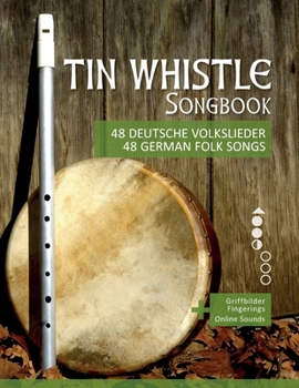 Tin Whistle Songbook - 48 deutsche Volkslieder / 48 german Folk songs: + Griffbilder / Fingerings + Online Sounds (German Edition)