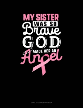 Paperback My Sister Was So Brave God Made Her An Angel: Unruled Composition Book