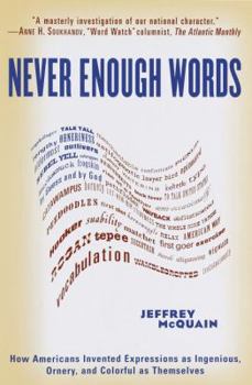 Hardcover Never Enough Words: How Americans Invented Expressions as Ingenious, Ornery, and Colorful as Themsel Ves Book