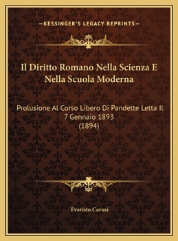 Il Diritto Romano Nella Scienza E Nella Scuola Moderna: Prolusione Al Corso Libero Di Pandette Letta Il 7 Gennaio 1893 (1894)