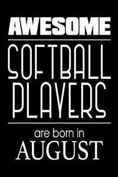 Awesome Softball Players Are Born in August: Funny Softball Athlete Notebook Birthday Gift