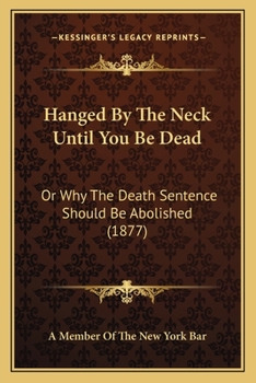 Paperback Hanged By The Neck Until You Be Dead: Or Why The Death Sentence Should Be Abolished (1877) Book