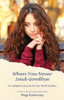 Hardcover When You Never Said Goodbye: An Adoptee's Search for Her Birth Mother: A Novel in Poems and Journal Entries Book