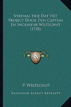 Paperback Verhaal Hoe Dat Het Project Door Den Captein En Ingenieur Wiltschut (1738) [Dutch] Book
