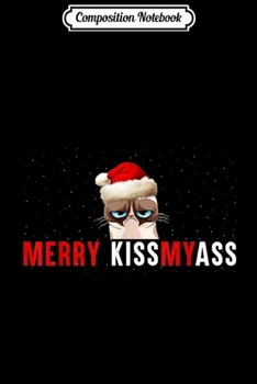 Composition Notebook: Merry Kissmyass Cute Grumpy Cats Meowy Kitty Christmas Gifts  Journal/Notebook Blank Lined Ruled 6x9 100 Pages