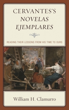 Paperback Cervantes's Novelas ejemplares: Reading their Lessons from His Time to Ours Book