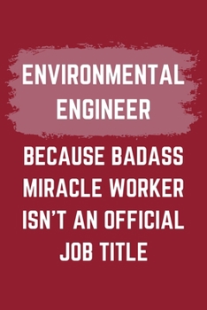 Paperback Environmental Engineer Because Badass Miracle Worker Isn't An Official Job Title: An Environmental Engineer Journal Notebook to Write Down Things, Tak Book