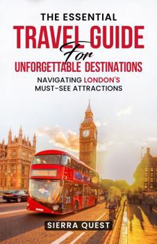 Paperback The Essential Travel Guide For Unforgettable Destinations: Navigating Must-See Attractions in London Book
