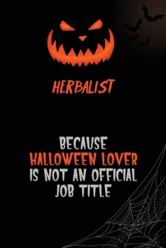 Herbalist Because Halloween Lover Is Not An Official Job Title: 6x9  120 Pages Halloween Special Pumpkin Jack O'Lantern Blank Lined Paper Notebook Journal