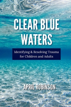 Paperback Clear Blue Waters: Identifying & Resolving Trauma for Children and Adults Book
