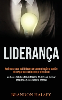 Paperback Liderança: Aprimore suas habilidades de comunicação e gestão eficaz para crescimento profissional (Melhores habilidades de tomada de decisão, melhor p [Portuguese] Book