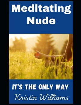 Meditating Nude: It's the Only Way (The Naked Rebel)