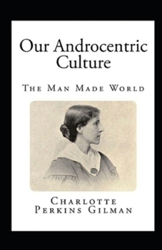 Paperback Our Androcentric Culture Or The Man-Made World Illustrated Book