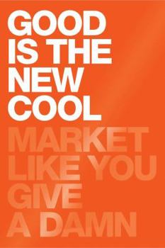 Hardcover Good Is the New Cool: Market Like You Give a Damn Book