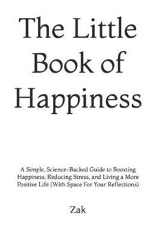 Paperback The Little Book of Happiness: A Simple, Science-Backed Guide to Boosting Happiness, Reducing Stress, and Living a More Positive Life (With Space For Y Book