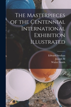 Paperback The Masterpieces of the Centennial International Exhibition Illustrated Book