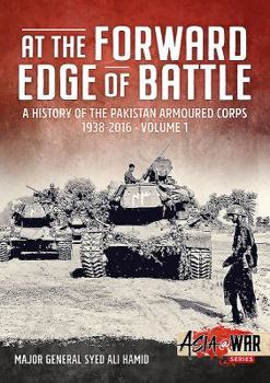 At the Forward Edge of Battle: A History of the Pakistan Armoured Corps 1938-2016 - Volume 1 - Book  of the Asia@War