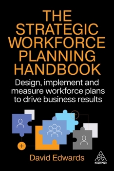 Hardcover The Strategic Workforce Planning Handbook: Design, Implement and Measure Workforce Plans to Drive Business Results Book