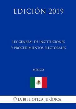Paperback Ley General de Instituciones Y Procedimientos Electorales (M?xico) (Edici?n 2019) [Spanish] Book