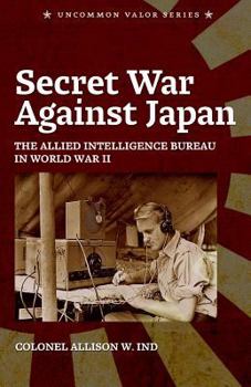 Paperback Secret War Against Japan: The Allied Intelligence Bureau in World War II Book