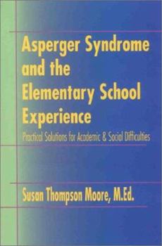 Paperback Asperger Syndrome and the Elementary School Experience: Practical Solutions for Academic & Social Difficulties Book