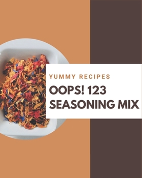 Paperback Oops! 123 Yummy Seasoning Mix Recipes: A Yummy Seasoning Mix Cookbook You Will Love Book