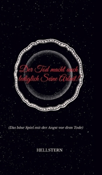 Der Tod macht auch lediglich Seine Arbeit!: (Das böse Spiel mit der Angst vor dem Tode) (German Edition)