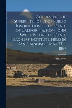 Paperback Address of the Superintendent of Public Instruction of the State of California, Hon. John Swett, Before the State Teachers' Institute, Held in San Fra Book