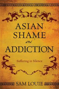 Paperback Asian Shame and Addiction: Suffering in Silence Book