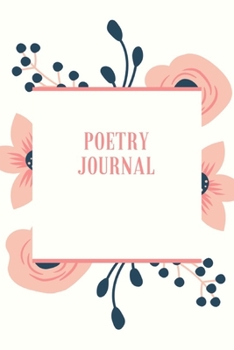 Poetry Journal: A Lovely and Cute Journal Where Keep Track of All of Your Poems, Emotions, Feelings, Thoughts and Dreams - Floral and Matte Pink - 6x9 - Cream Paper - Lined (Poems and Soul)
