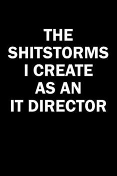 Paperback The Shitstorms I Create As An IT Director: Funny gag gift for snarky sarcastic IT Director - blank lined notebook Book